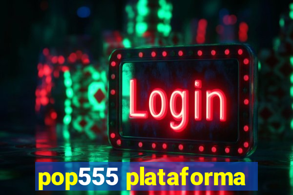 pop555 plataforma